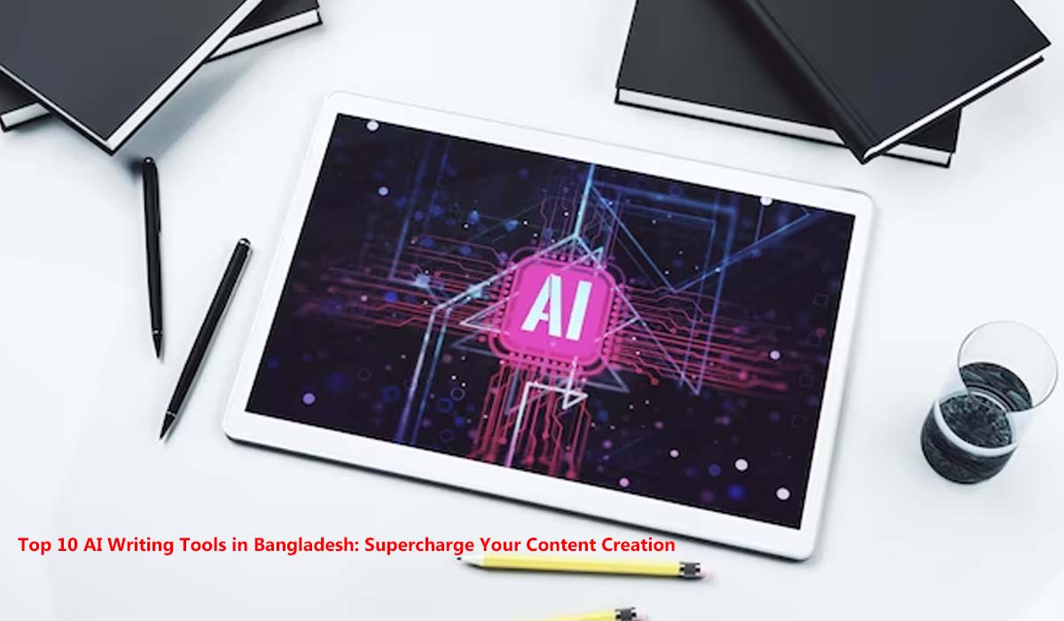 Top 10 AI Writing Tools in Bangladesh: Supercharge Your Content Creation